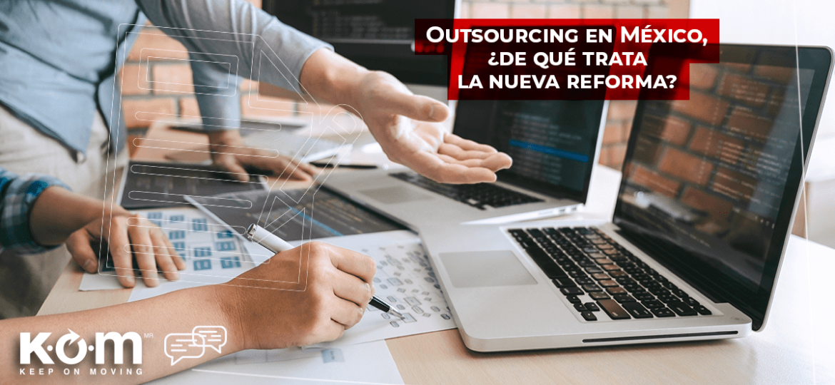 KOM Outsourcing en Mexico de que trata la Nueva Reforma
