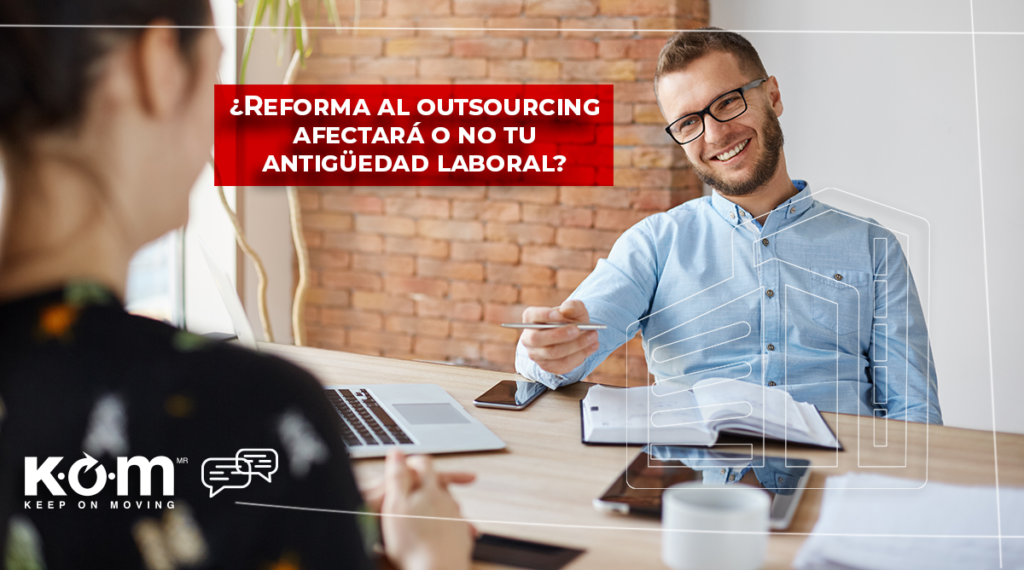 Reforma al outsourcing afectará o no tu antigüedad laboral