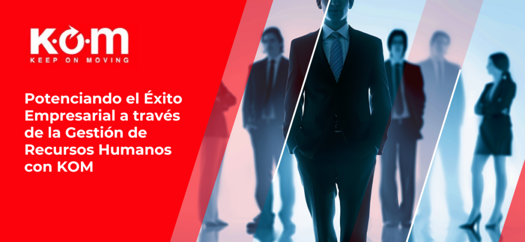 Potenciando el Éxito Empresarial a través de la Gestión de Recursos Humanos con KOM