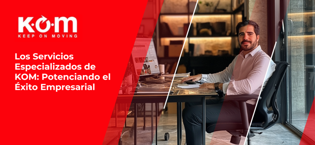 Los Servicios Especializados de KOM: Potenciando el Éxito Empresarial