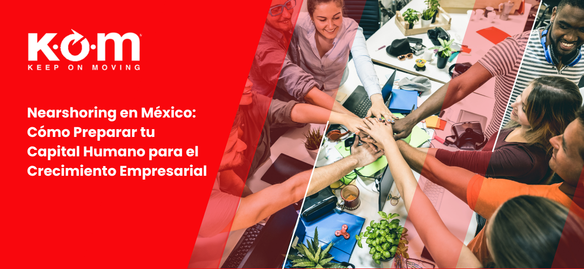 Nearshoring en México Cómo Preparar tu Capital Humano para el Crecimiento Empresarial